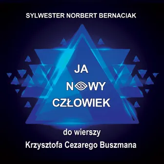 Ja Nowy Człowiek (do wierszy Krzysztofa Cezarego Buszmana) by Sylwester Norbert Bernaciak