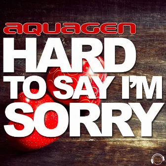 Hard to Say I´m Sorry by Aquagen