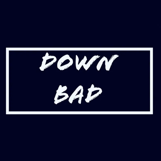 DOWN BAD