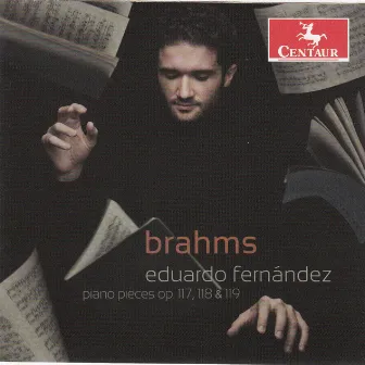 Brahms: Piano Pieces, Opp. 117, 118, 119 by Eduardo Fernandez