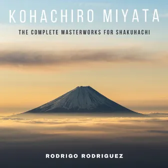 Kohachiro Miyata: The Complete Masterworks for Shakuhachi by Rodrigo Rodriguez