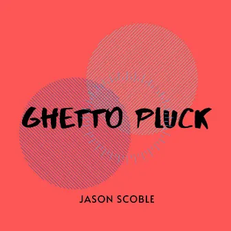 Ghetto Pluck by Jason Scoble