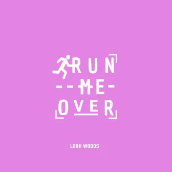 Run Me Over by Lorii Woods