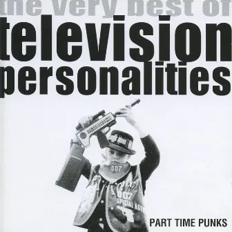 Part Time Punks (The Very Best of Television Personalities) by Television Personalities