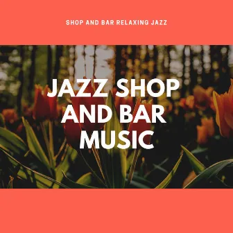 Shop and Bar Relaxing Jazz by Jazz Shop and Bar Instrumental Music