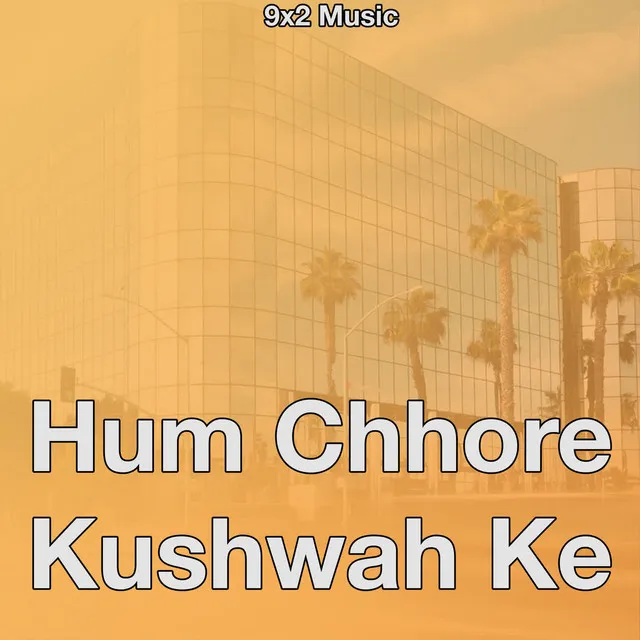 Hum Chhore Kushwah Ke