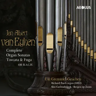 Jan Albert van Eyken: Complete Organ Sonatas by Ute Gremmel-Geuchen