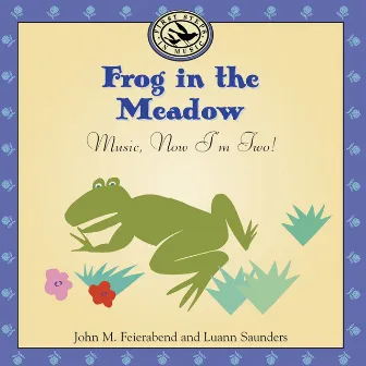 Frog in the Meadow: Music, Now I'm Two! by Luann Saunders