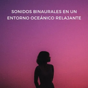 Sonidos Binaurales En Un Entorno Oceánico Relajante by Sonidos De Oceano