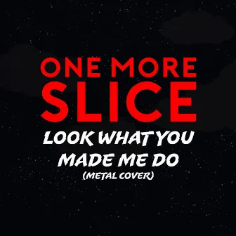 Look What You Made Me Do by One More Slice