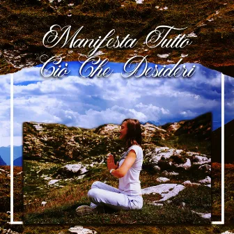 Manifesta Tutto Ciò Che Desideri: Musica di Meditazione di Manifestazione by Zona di meditazione buddista