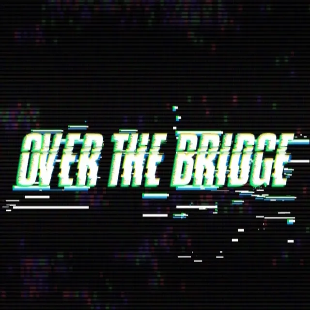 OVER THE BRIDGE