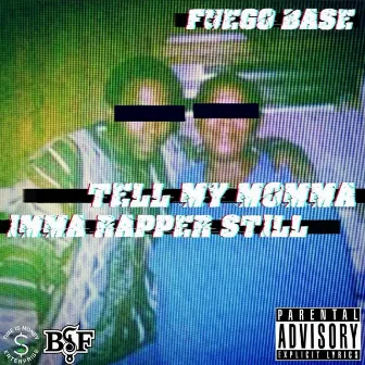 Tell My Momma Imma Rapper Still by Fuego Base