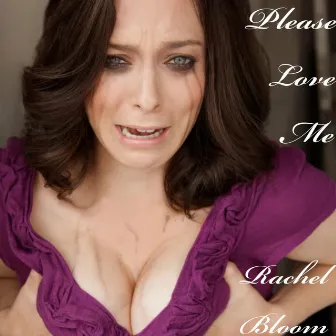 Please Love Me by Rachel Bloom