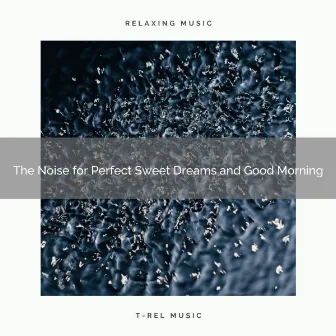 The Noise for Perfect Sweet Dreams and Good Morning by Brown Noise and Brown Waves