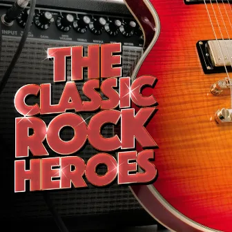 The Classic Rock Heroes by Classic Rock Heroes