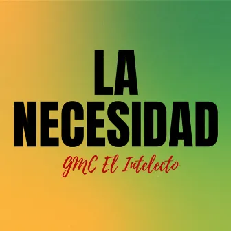 La Necesidad by GMC El Intelecto