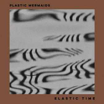 Elastic Time by Plastic Mermaids