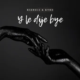 Y le Dije Bye by RianG15