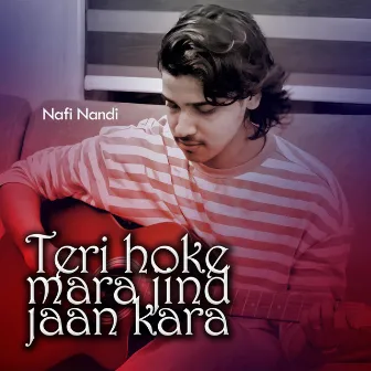 Teri hoke mara jind jaan kara by Nafi Nandi