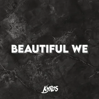 Beautiful We by Kyros