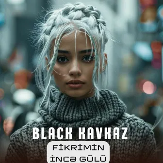 Fikrimin İncə Gülü by Black Kavkaz