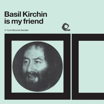 Basil Kirchin is My Friend: A Trunk Records Sampler by Basil Kirchin