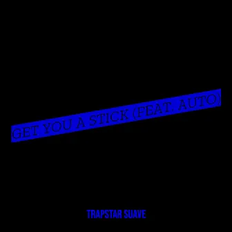 Get You a Stick by TrapStar Suave