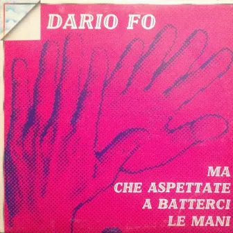 Ma che aspettate a batterci le mani by Dario Fo