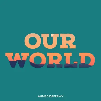 Our World by Ahmed Dafrawy