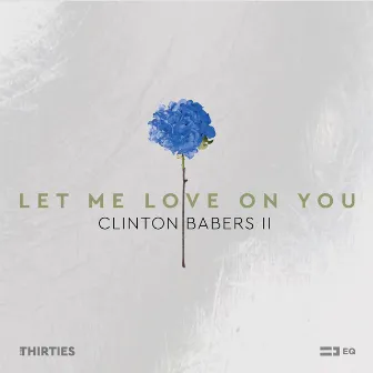 Let Me Love On You by Clinton Babers II