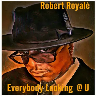 Everybody Looking @ U by Robert Royale'