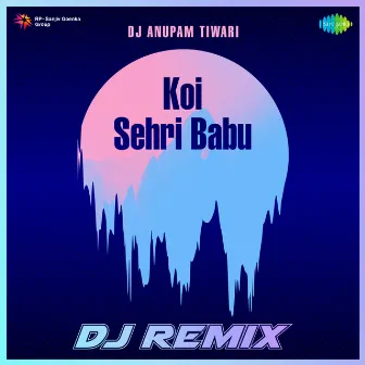 Koi Sehri Babu (DJ Remix) by Dj Anupam Tiwari