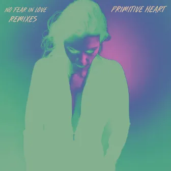 No Fear In Love (Remixes) by Primitive Heart