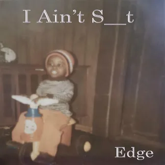 I Ain't S__t by Edge