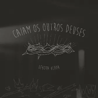 Caiam os Outros Deuses by Débora Ulhoa