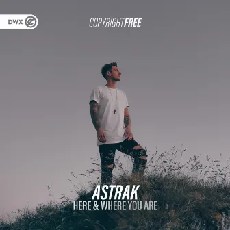 Here & Where You Are by Astrak