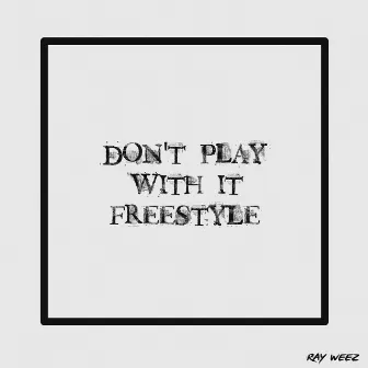 Dont Play With it Freestyle by Ray Weez