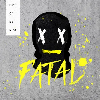 Out of My Mind by Fatal