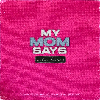 My Mom Says by Lara Krouts