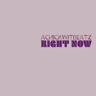 Right Now by Achickwitbeatz