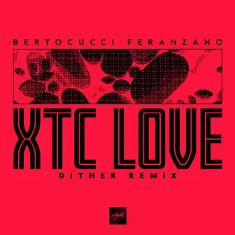 XTC Love (Dither Remix) by Bertocucci Feranzano