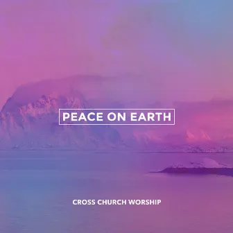 Peace on Earth (He Has Come) [feat. David McKinney & Bradley Morris] by Cross Church Worship