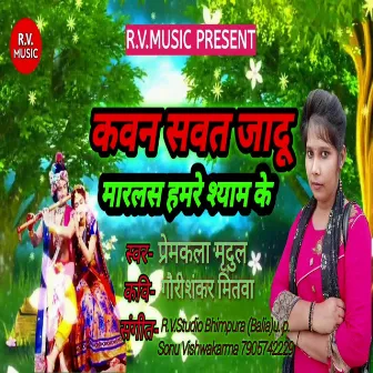 Kavan Savat Jadu Marlas Hamare Shayam Ke (Bhojpuri) by 