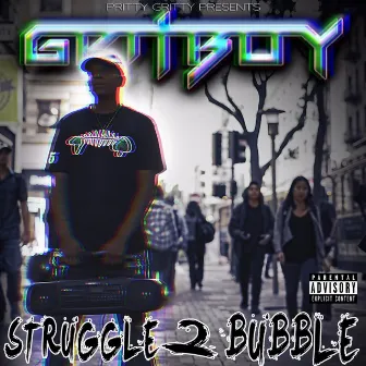 Gritboy: Struggle 2 Bubble by Pritty Gritty