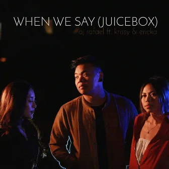 When We Say (Juicebox) [feat. Krissy & Ericka] by AJ Rafael