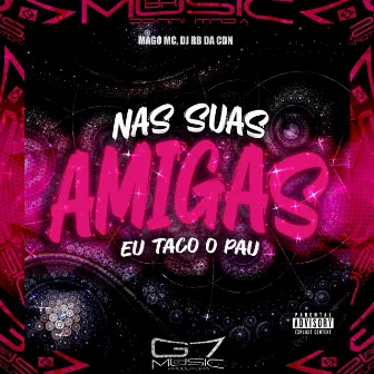 Nas Suas Amigas Eu Taco o Pau by DJ RB DA CDN