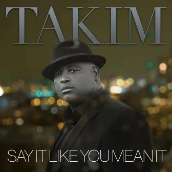 Say It Like You Mean It by Takim