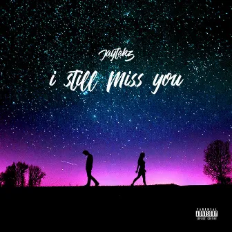 I Still Miss You by JayteKz