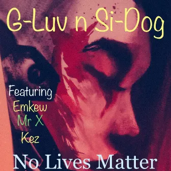 No Lives Matter by G-Luv N Si-Dog